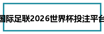 国际足联2026世界杯投注平台